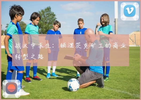 战火中求生：顿涅茨克矿工的商业转型之路
